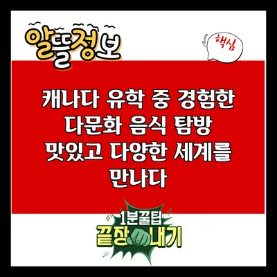 캐나다 유학 중 경험한 다문화 음식 탐방: 맛있고 다양한 세계를 만나다