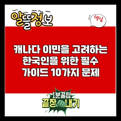 캐나다 이민을 고려하는 한국인을 위한 필수 가이드 10가지 문제
