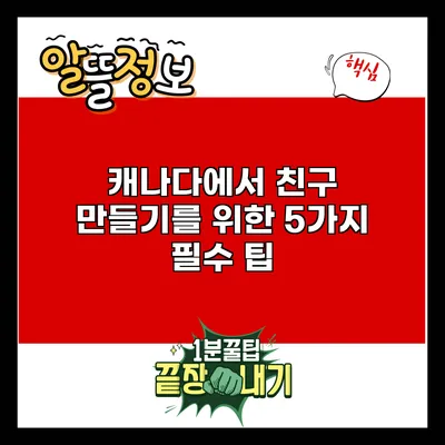 캐나다에서 친구 만들기를 위한 5가지 필수 팁