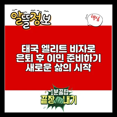 태국 엘리트 비자로 은퇴 후 이민 준비하기: 새로운 삶의 시작