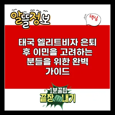 태국 엘리트비자: 은퇴 후 이민을 고려하는 분들을 위한 완벽 가이드