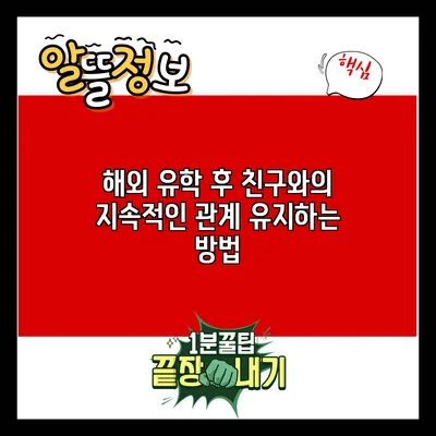 해외 유학 후 친구와의 지속적인 관계 유지하는 방법