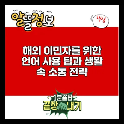 해외 이민자를 위한 언어 사용 팁과 생활 속 소통 전략