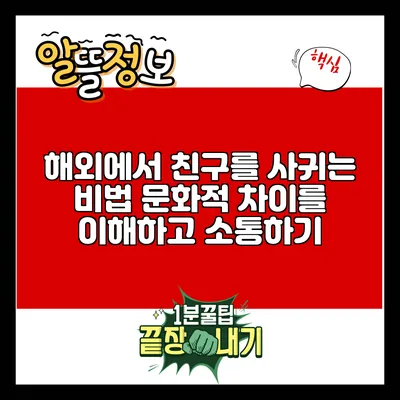 해외에서 친구를 사귀는 비법: 문화적 차이를 이해하고 소통하기
